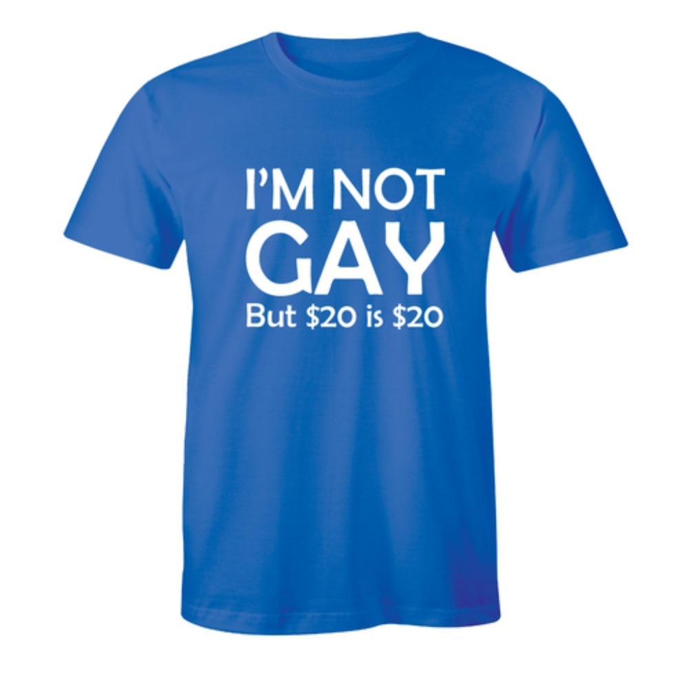 I'm Not Gay But $20 is Twenty Dollars Mens T-Shirt